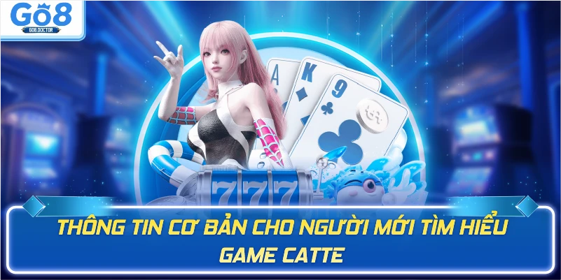 Thông tin cơ bản cho người mới tìm hiểu game Catte